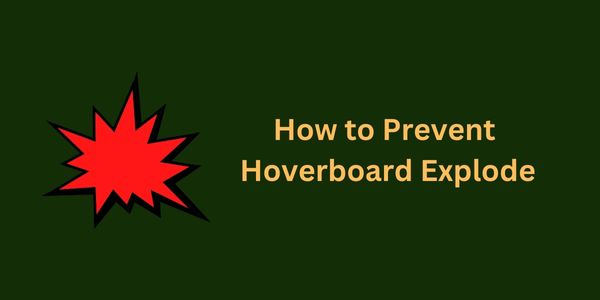 How to prevent a hoverboard from exploding